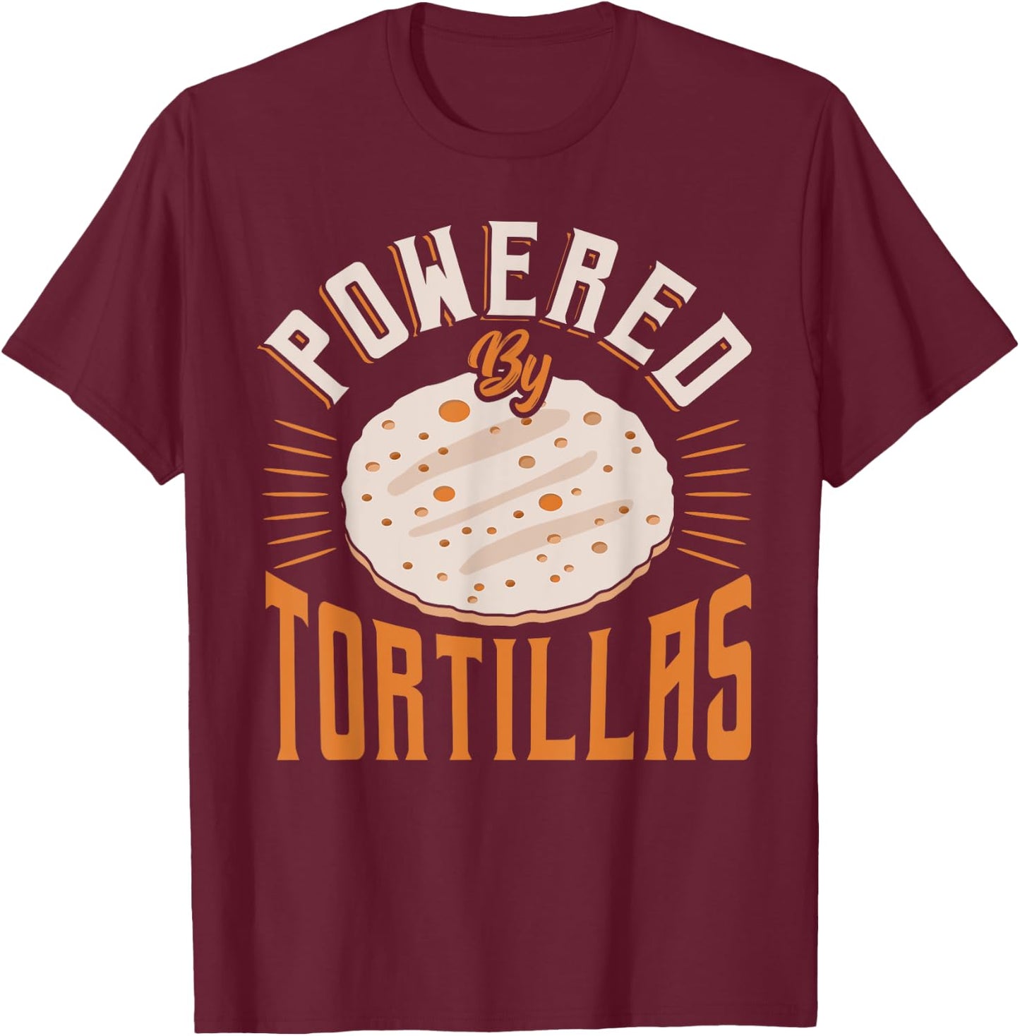 Food Humor Burrito Tortilla Enthusiast Powered by Tortillas T-Shirt - T-Shirt | Maroon