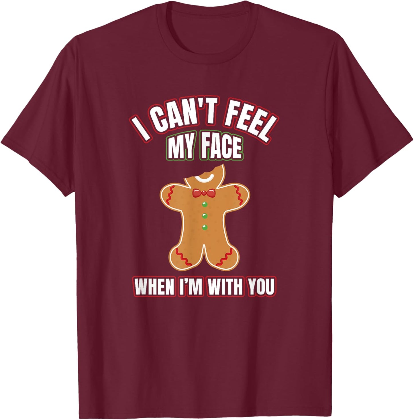 I Can't Feel My Face When I'm With You | Gingerbread T Shirt T-Shirt - T-Shirt | Maroon