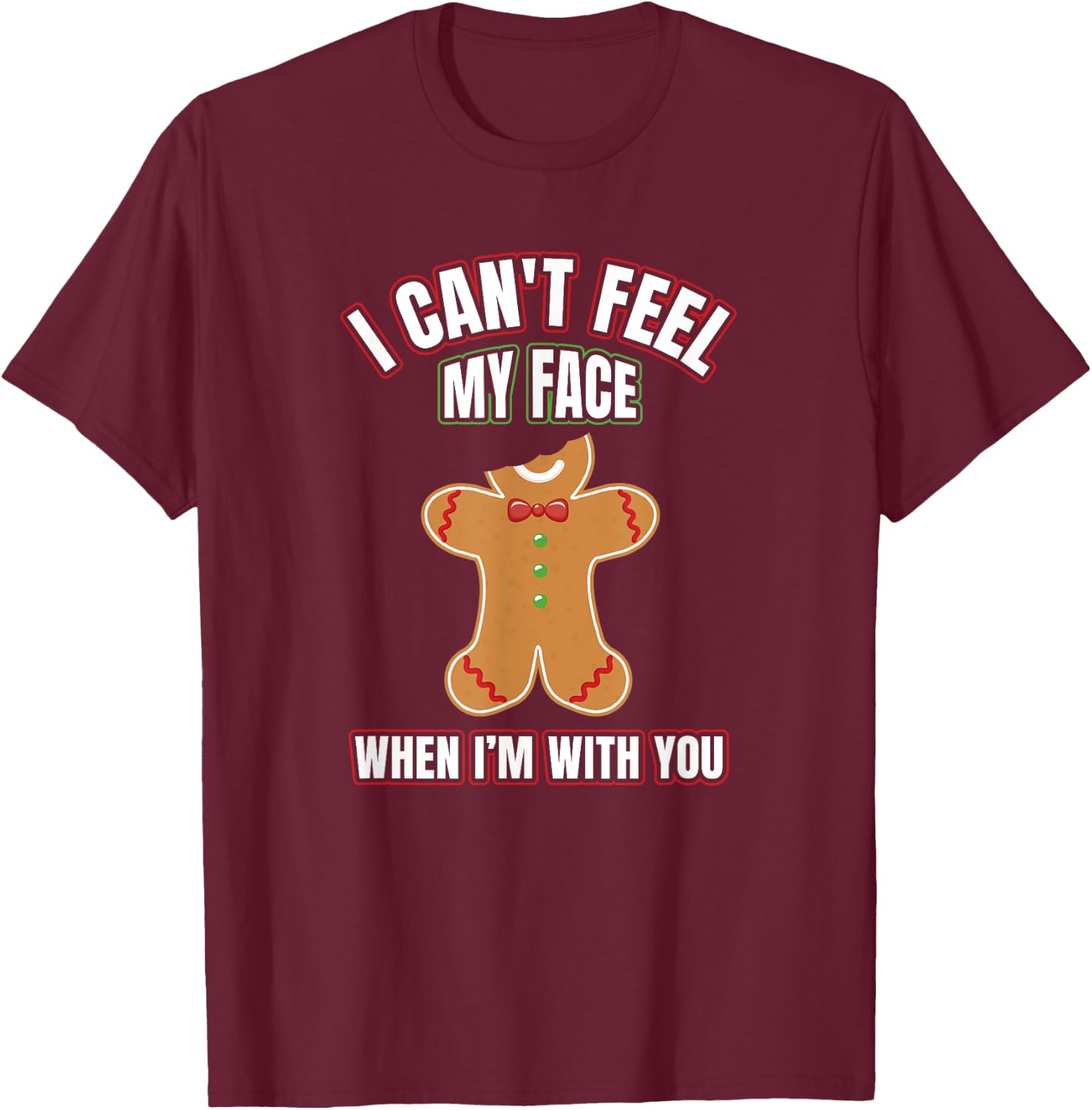 I Can't Feel My Face When I'm With You | Gingerbread T Shirt T-Shirt - T-Shirt | Maroon