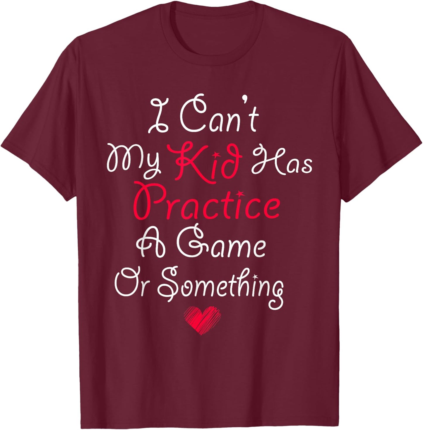 I Can't My Kid Has Practice A Game or Something T-Shirt - T-Shirt | Maroon