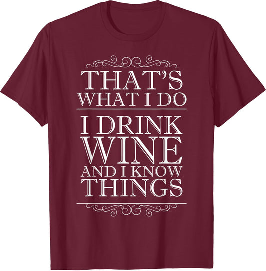 That's What I Do I Drink Wine and I Know Things T-Shirt - T-Shirt | Maroon