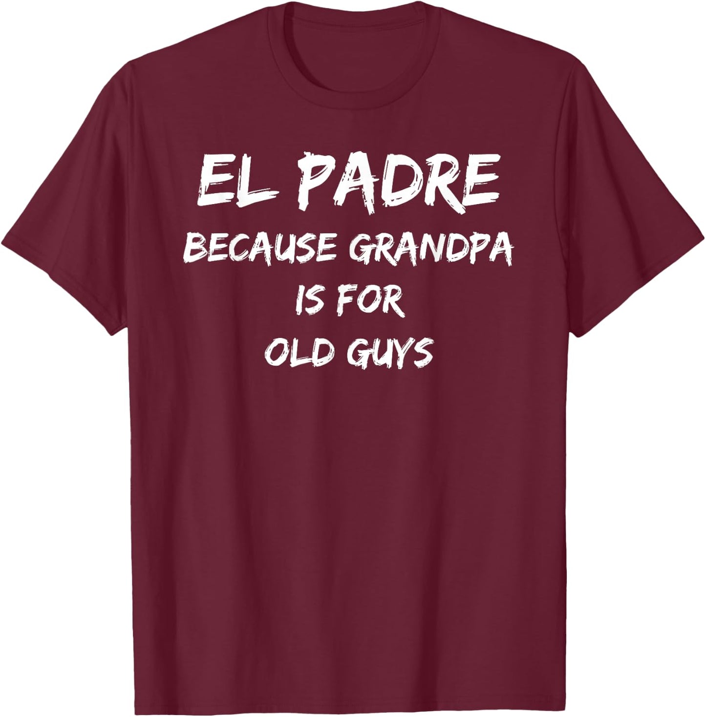 El Padre, Because Grandpa is for Old Guys T-Shirt - T-Shirt | Maroon