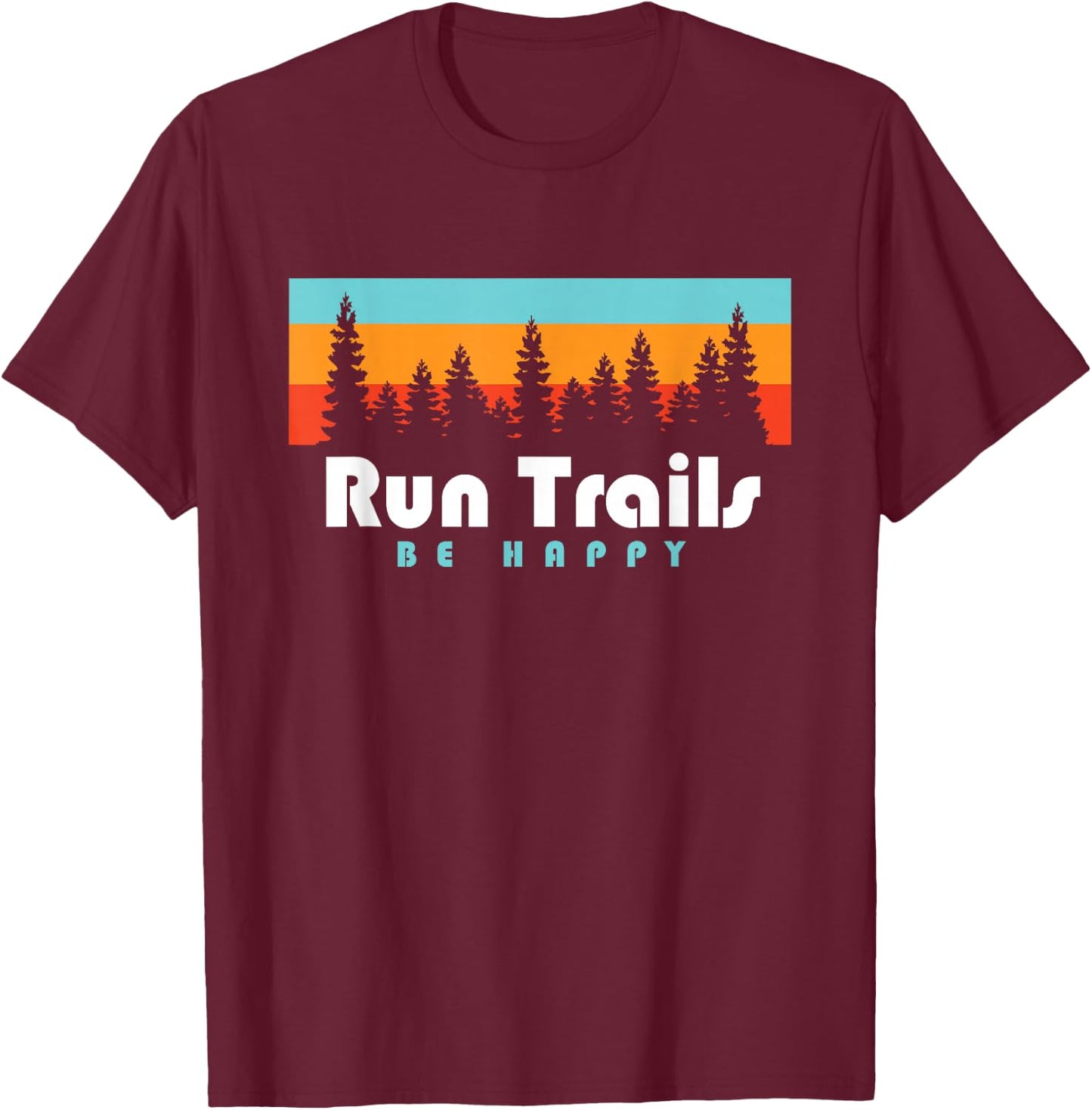 Trail Running Run Trails Be Happy Trail and Ultra Running T-Shirt - T-Shirt | Maroon