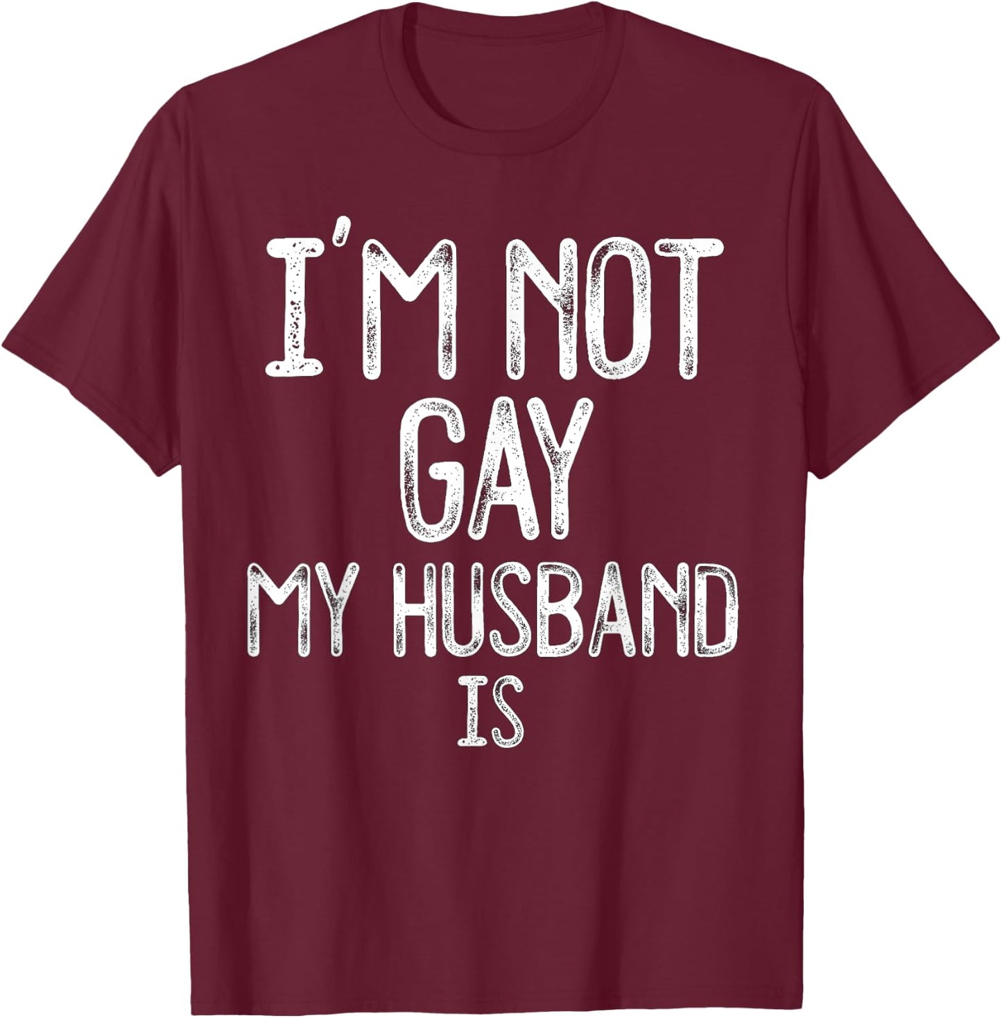 Im Not Gay My HUSBAND IS Funny Gag Gift Gay Married Couple T-Shirt - T-Shirt | Maroon