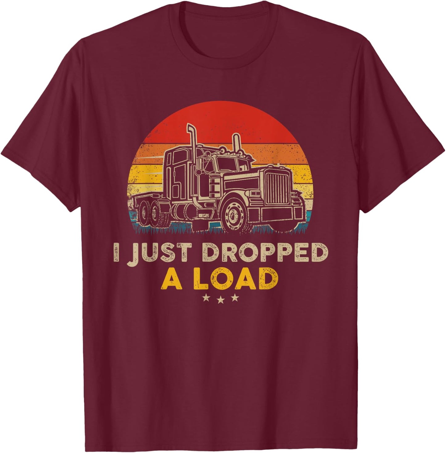 I Just Dropped a Load Pun - Vintage Trucker Retro Style T-Shirt - T-Shirt | Maroon