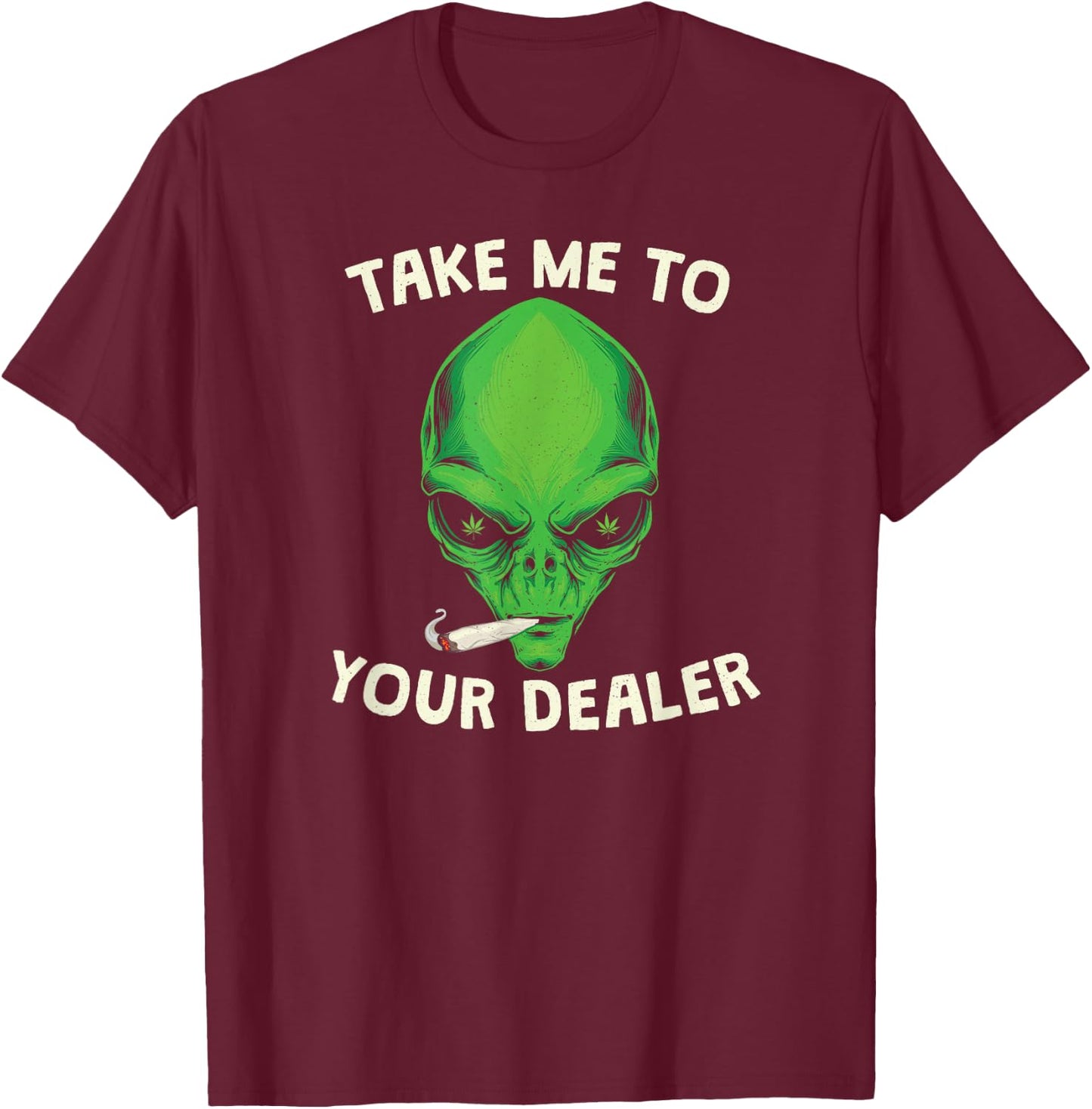 Take Me to Your Dealer Funny Stoned Alien Weed T-Shirt - T-Shirt | Maroon