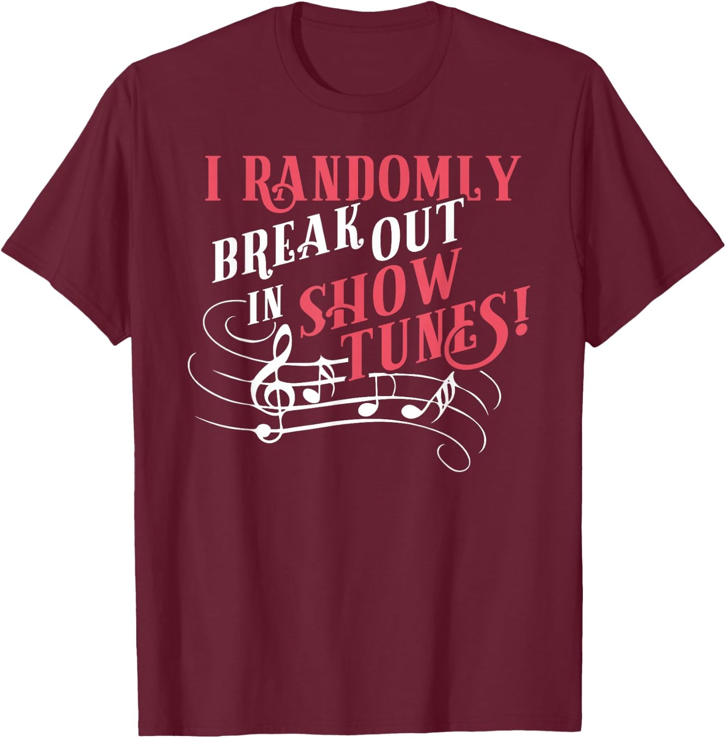I Randomly Break Out In Show Tunes Funny Musical Theater T-Shirt - T-Shirt | Maroon