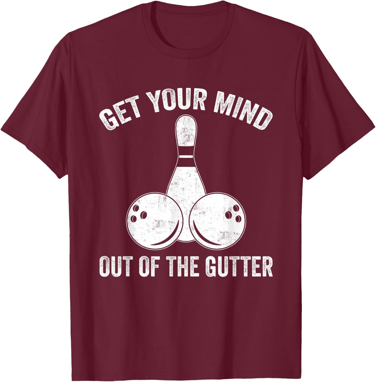 Get Your Mind Out Of The Gutter Funny Bowling T-Shirt - T-Shirt | Maroon