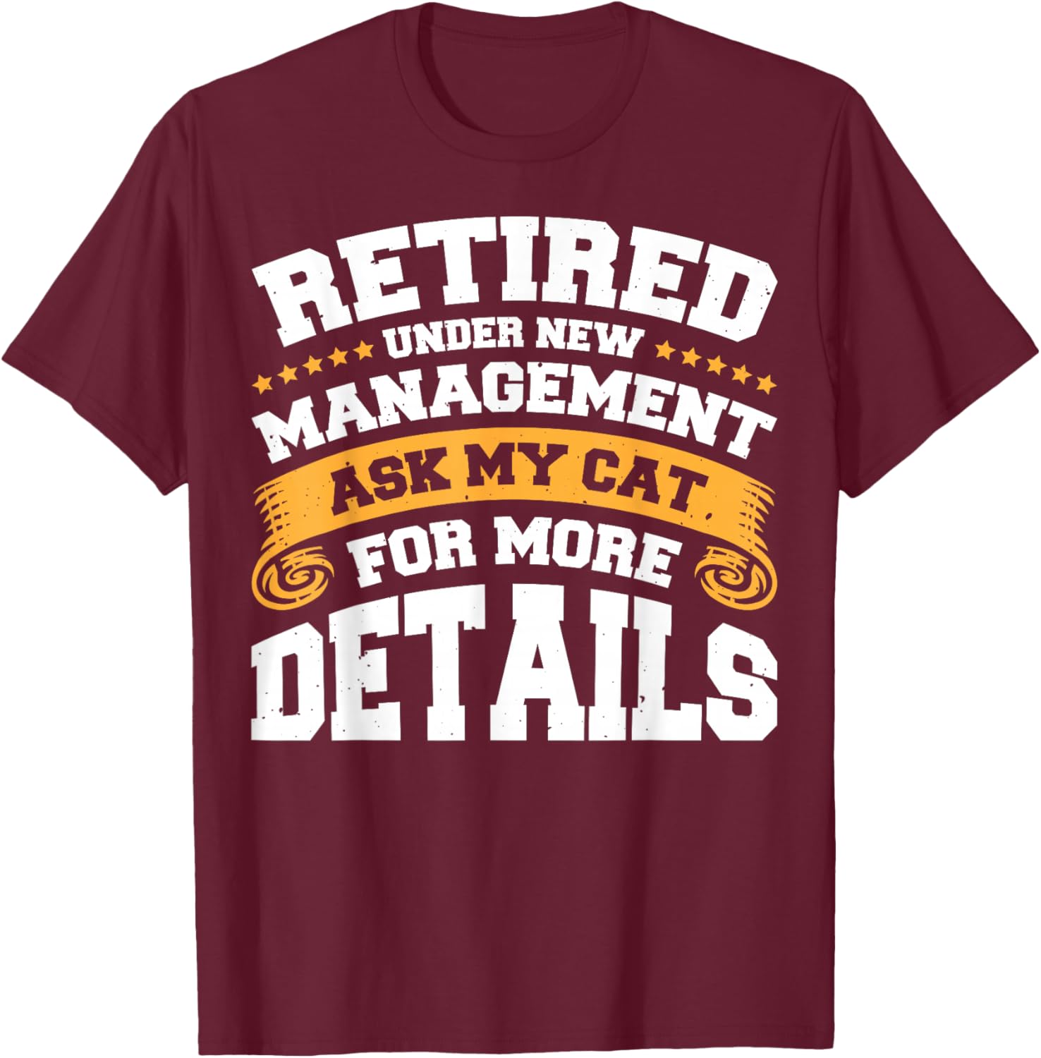 Retired Under New Management Ask My Cat For More Details T-Shirt - T-Shirt | Maroon