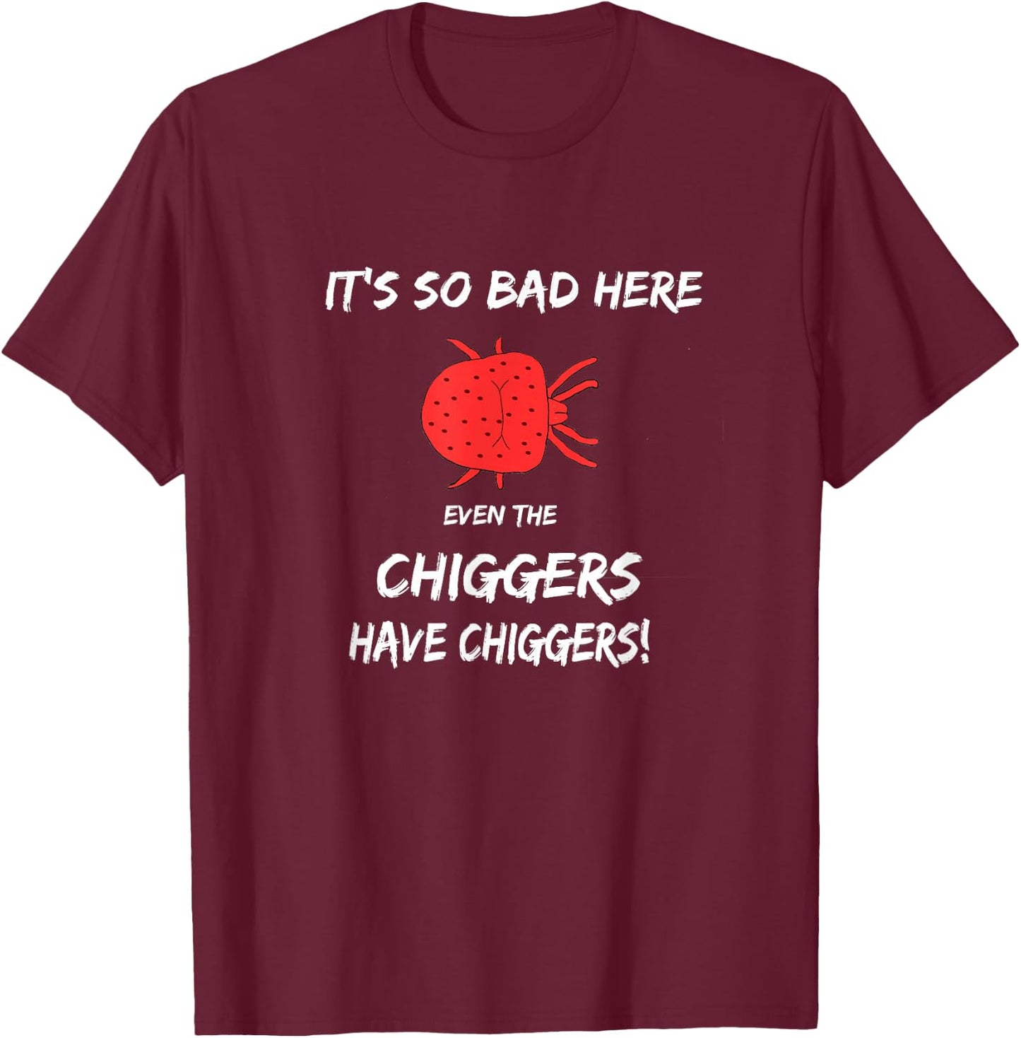 It's so bad here even the chiggers have chiggers T-Shirt - T-Shirt | Maroon