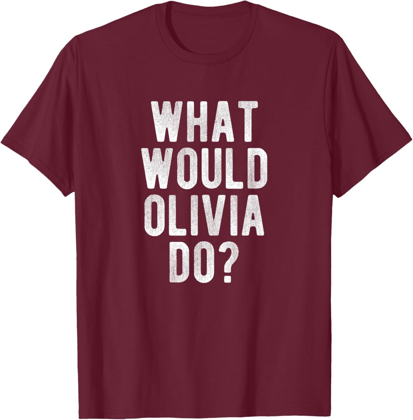 What Would Olivia Do Funny Quote Retro Olivia Name T-Shirt - T-Shirt | Maroon