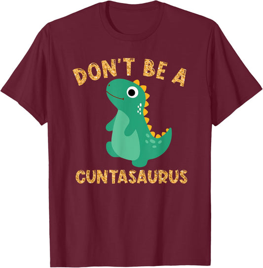 Don't Be A Cuntasaurus Dinosaur Funny Dinosaur Lover T-Shirt - T-Shirt | Maroon
