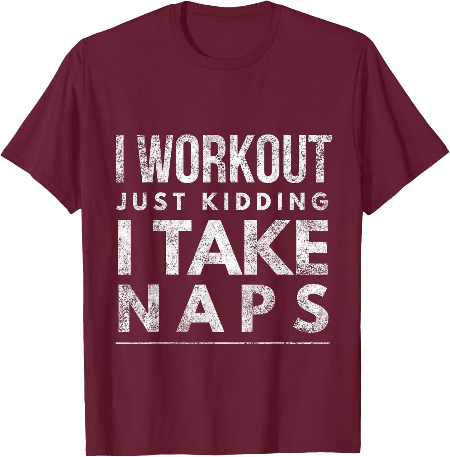 I workout just kidding I take naps T-Shirt - T-Shirt | Maroon