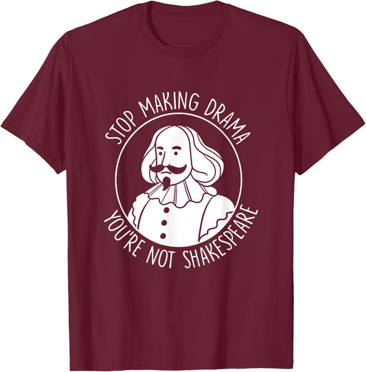 Stop Making Drama You're Not Shakespeare Acting Theater T-Shirt - T-Shirt | Maroon