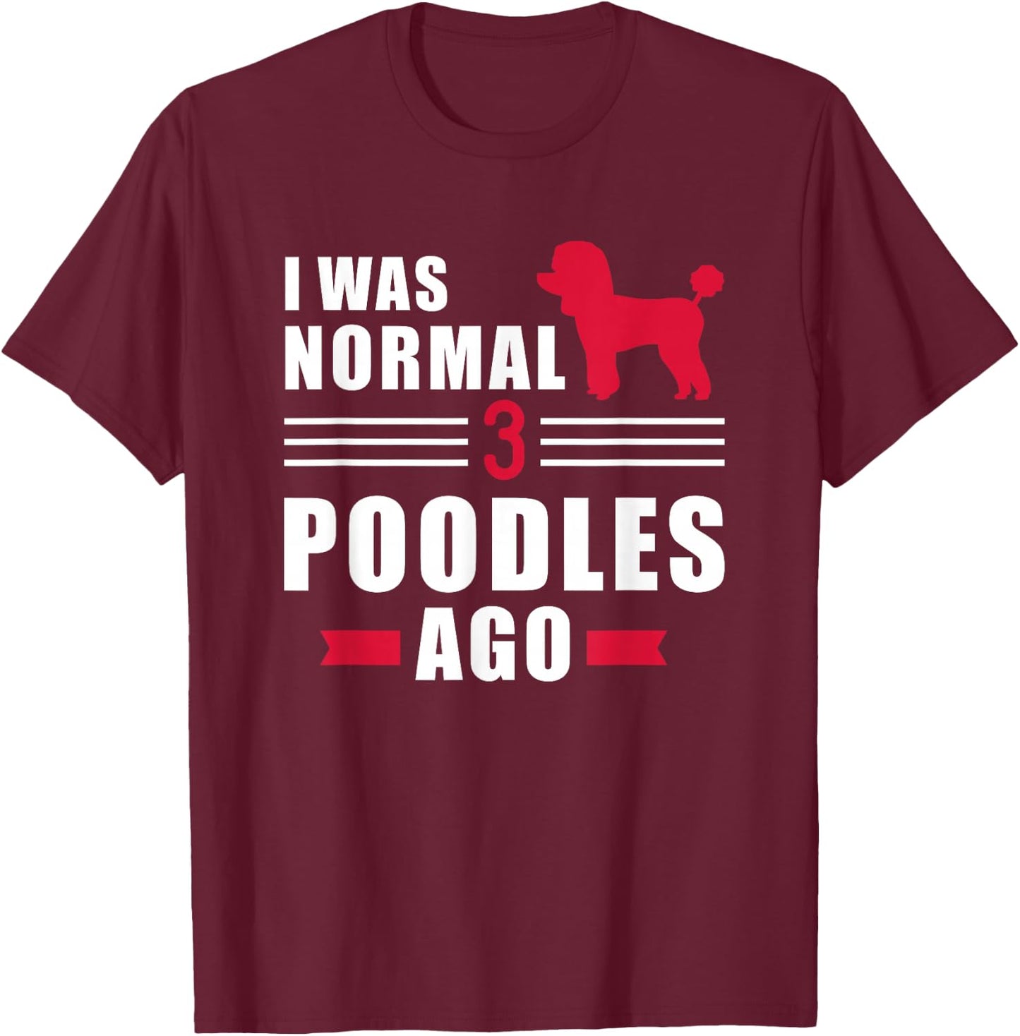 I was normal 3 Poodles ago T-Shirt - T-Shirt | Maroon