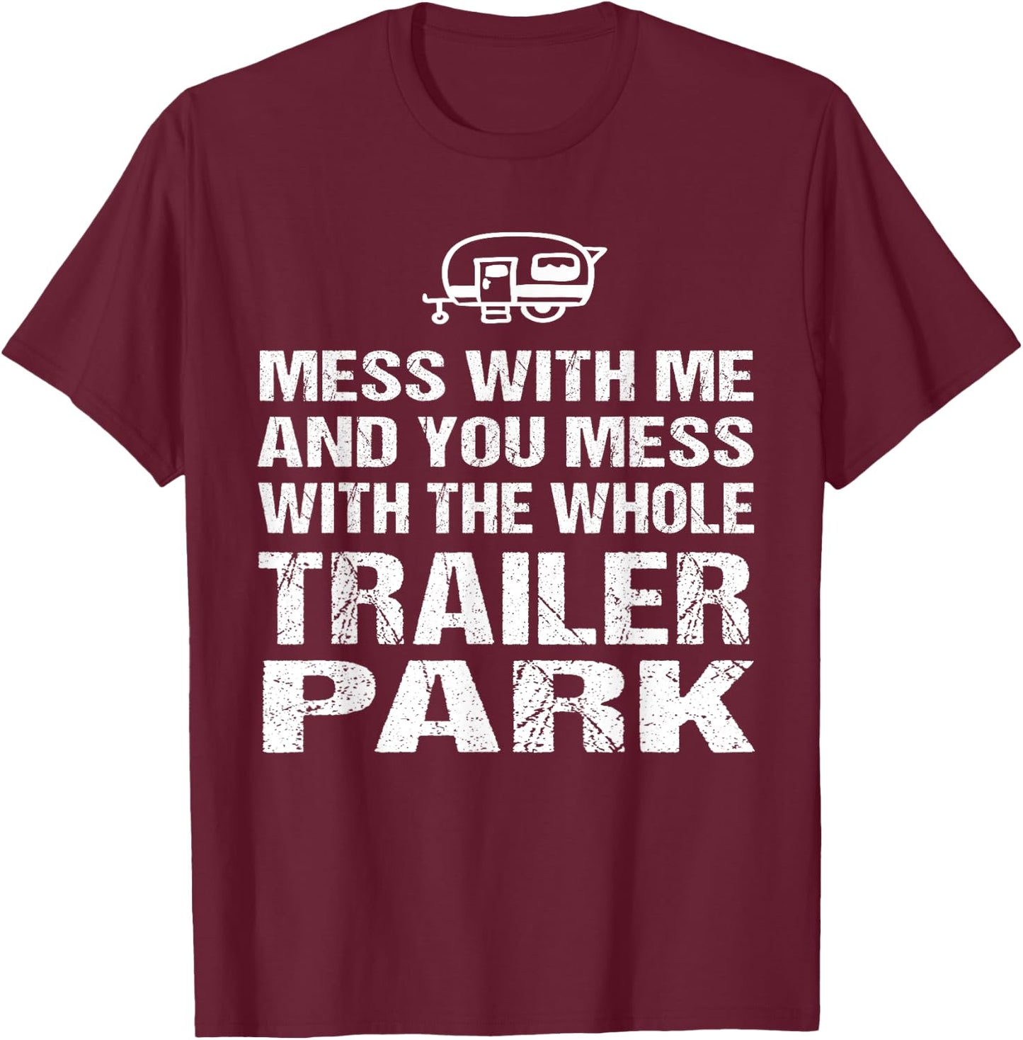 Redneck - Mess With Me Get The Whole Trailer Park T-Shirt - T-Shirt | Maroon