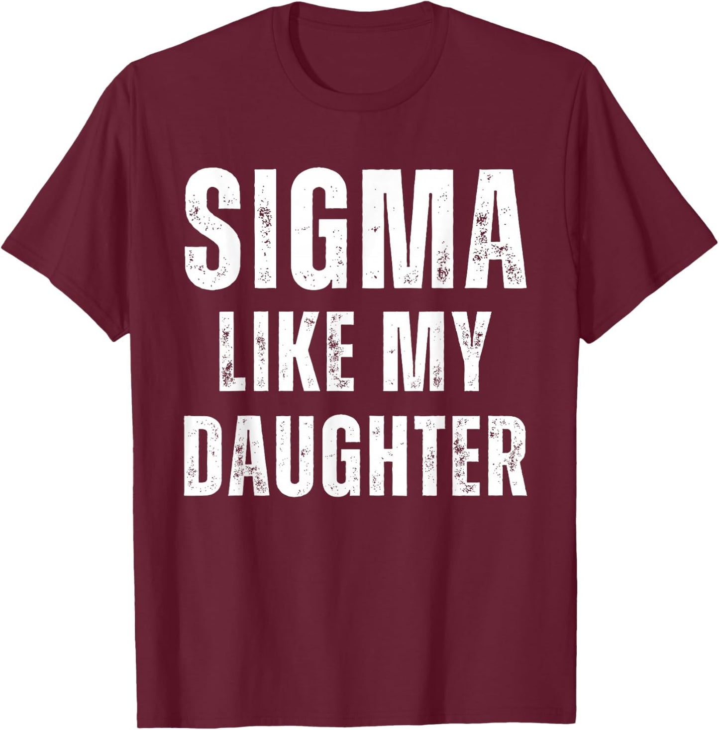 Sigma Like My Daughter Funny Dad Fathers Day Dad Joke T-Shirt - T-Shirt | Maroon