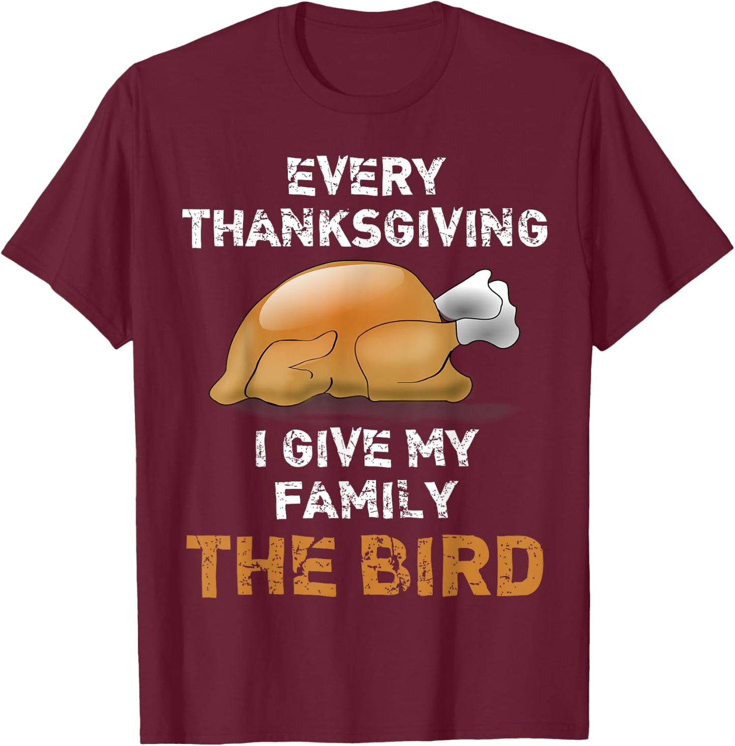 "Every Thanksgiving I Give My Family The Bird" Funny T-Shirt - T-Shirt | Maroon