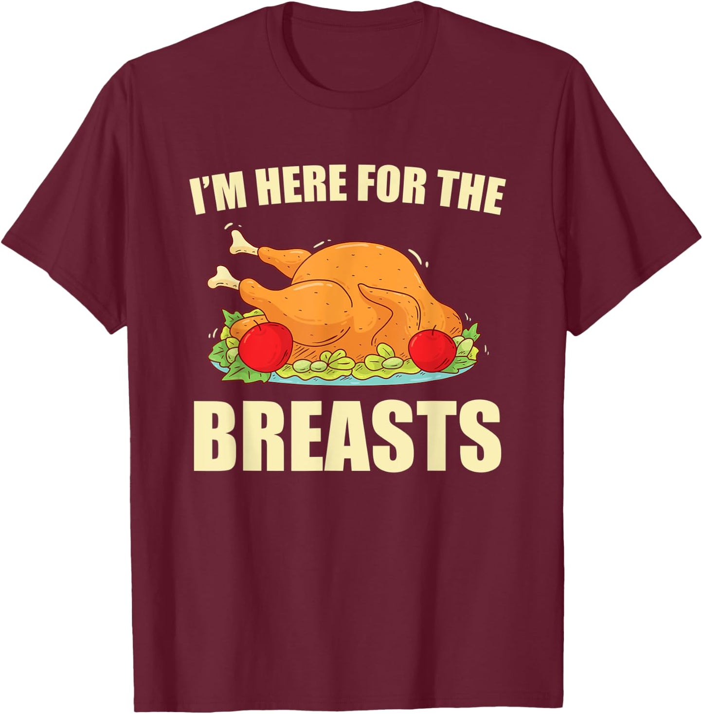 I'm Here For The Breasts Turkey Meat Funny Thanksgiving T-Shirt - T-Shirt | Maroon