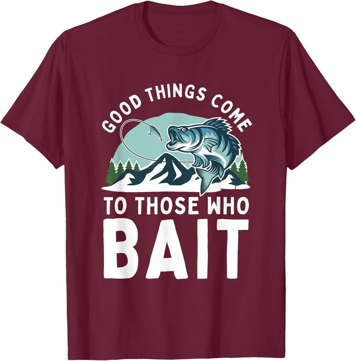 Good Things Come To Those Who Bait Fishermen Gift Fishing T-Shirt - T-Shirt | Maroon