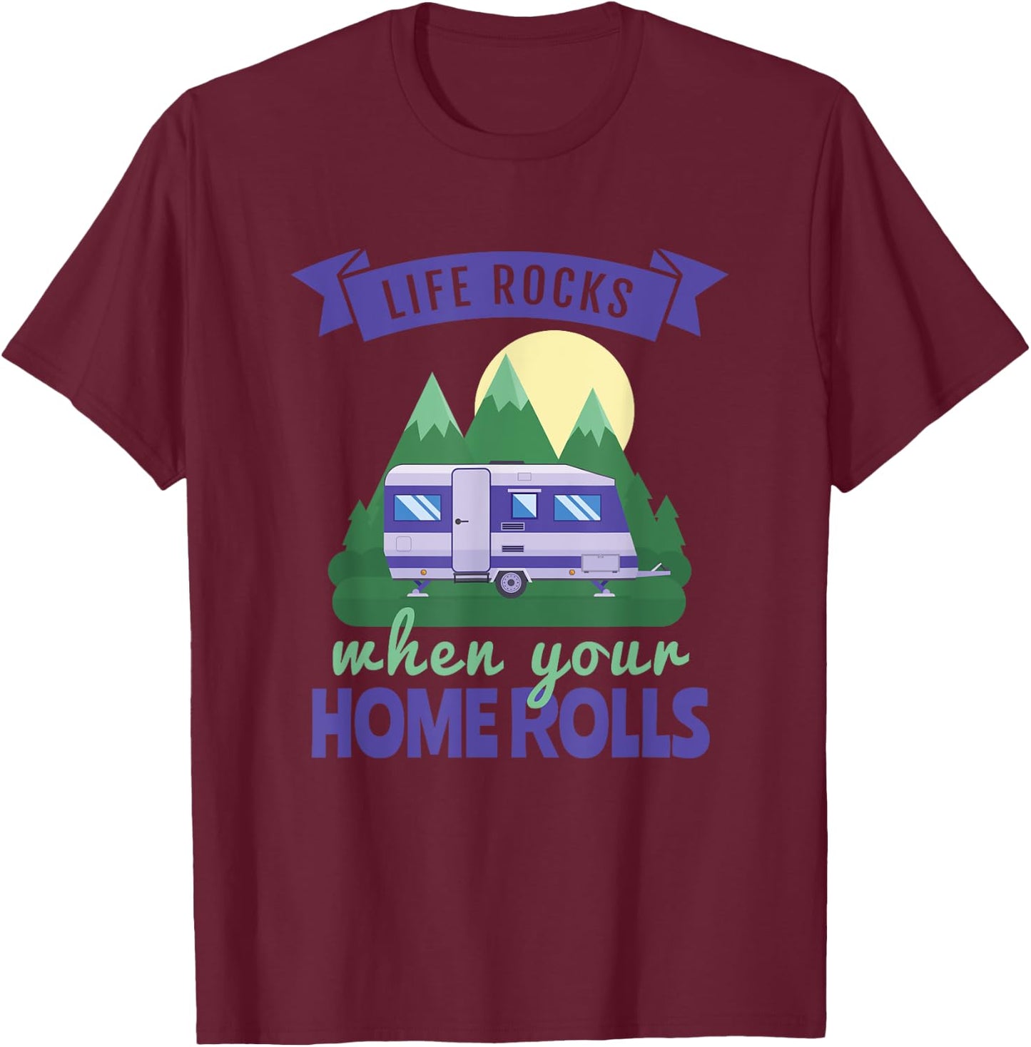 RV Camping , Life Rocks When Your Home Rolls T-Shirt - T-Shirt | Maroon