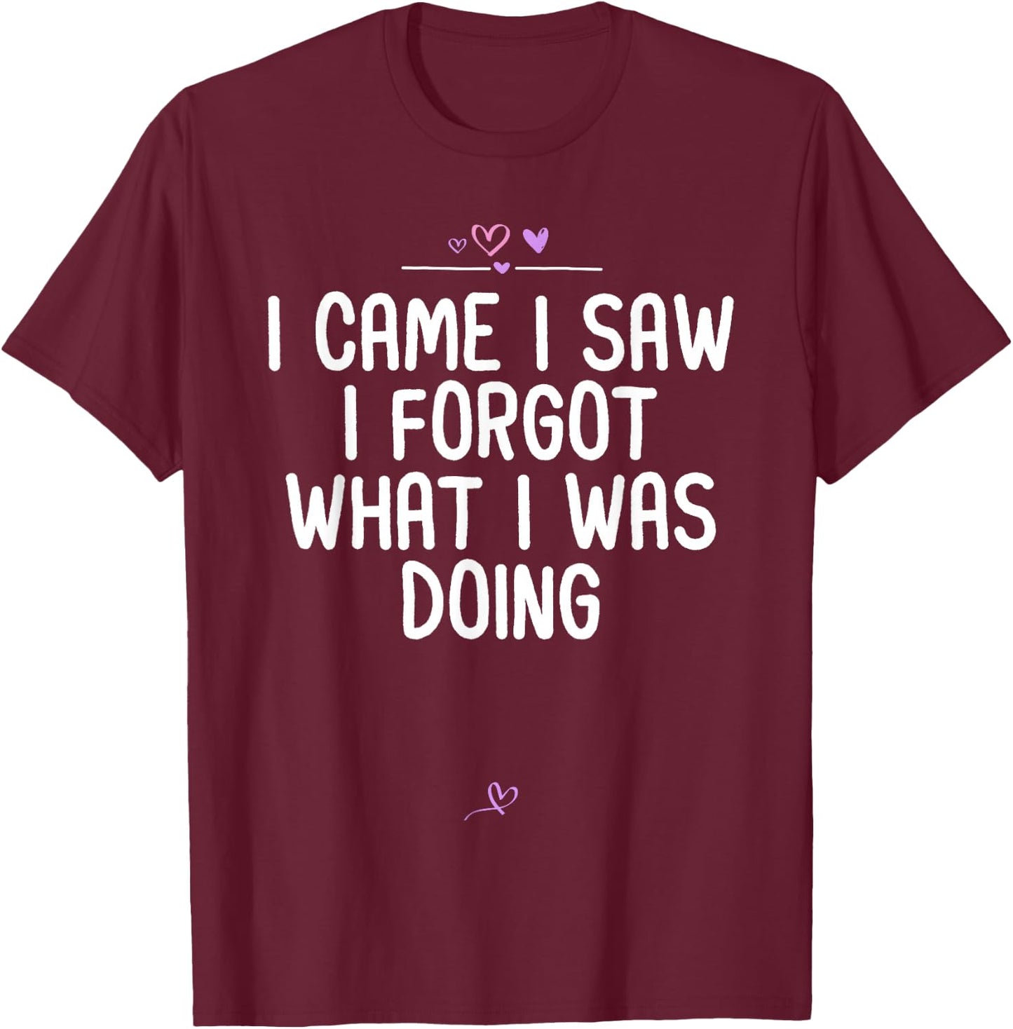 Sarcastic I Came I Saw I Forgot What I Was Doing Funny Gifts T-Shirt - T-Shirt | Maroon