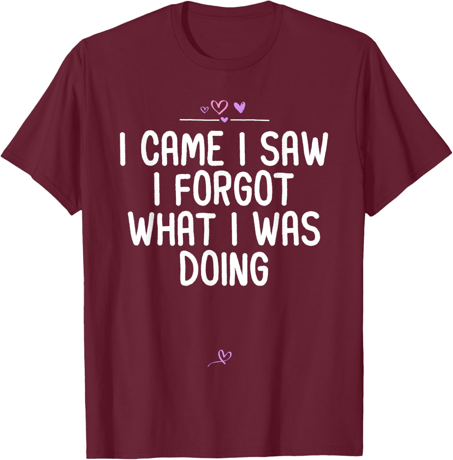 Sarcastic I Came I Saw I Forgot What I Was Doing Funny Gifts T-Shirt - T-Shirt | Maroon