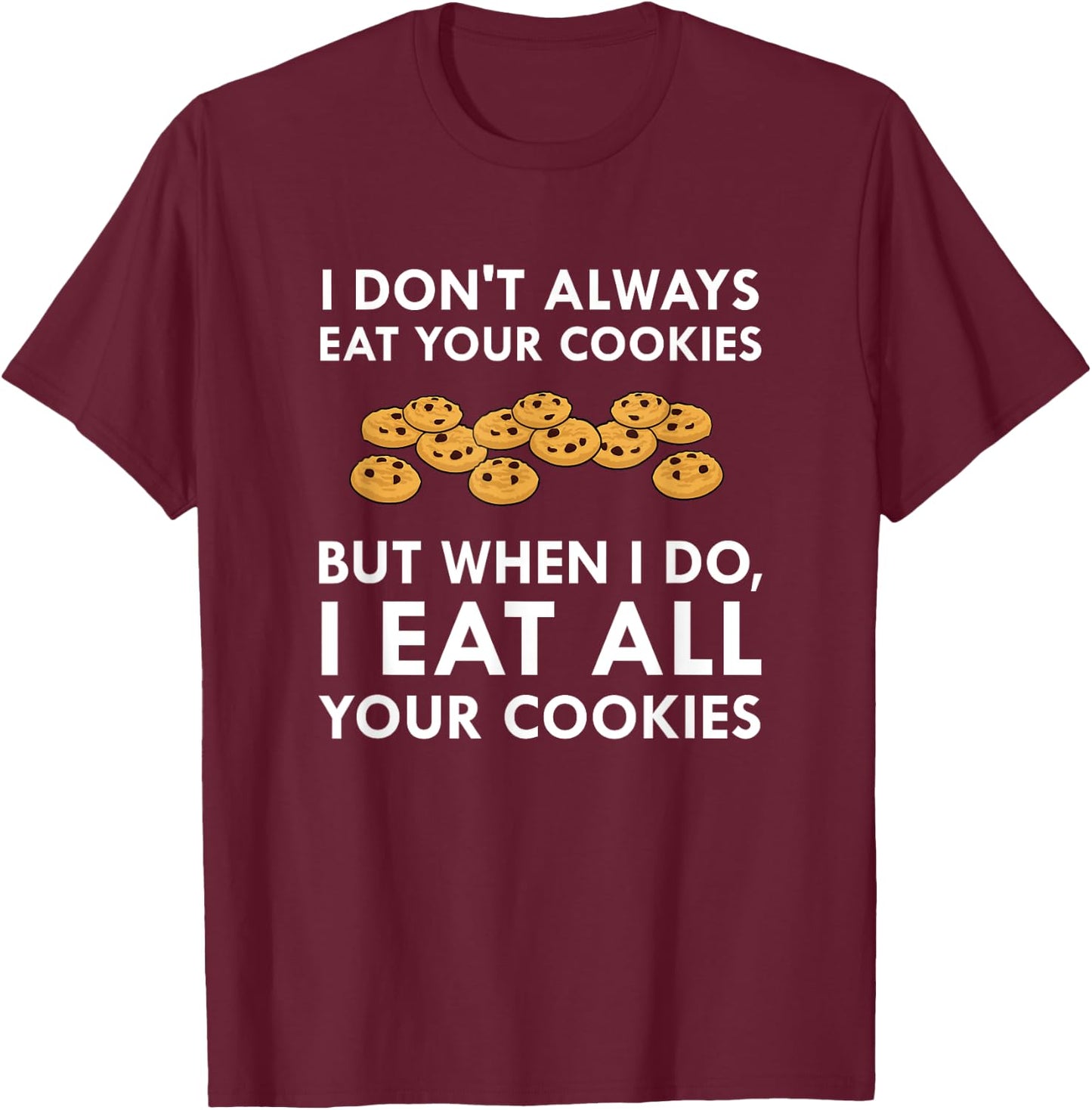 I Eat All Your Cookies Funny Cookie Thief Foodie T-Shirt - T-Shirt | Maroon