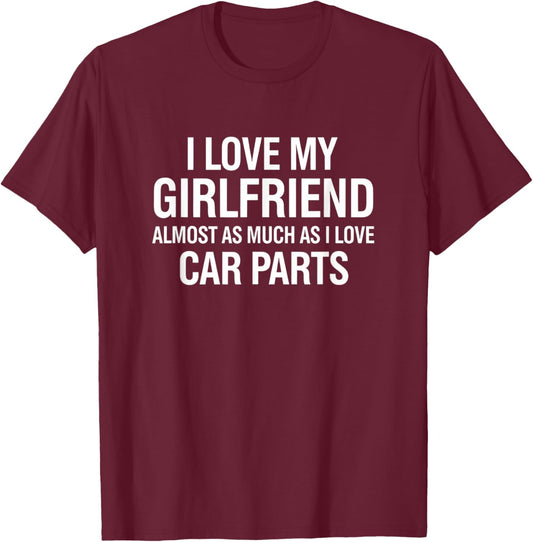 I Love My Girlfriend Almost As Much As I Love Car Parts Men T-Shirt - T-Shirt | Maroon
