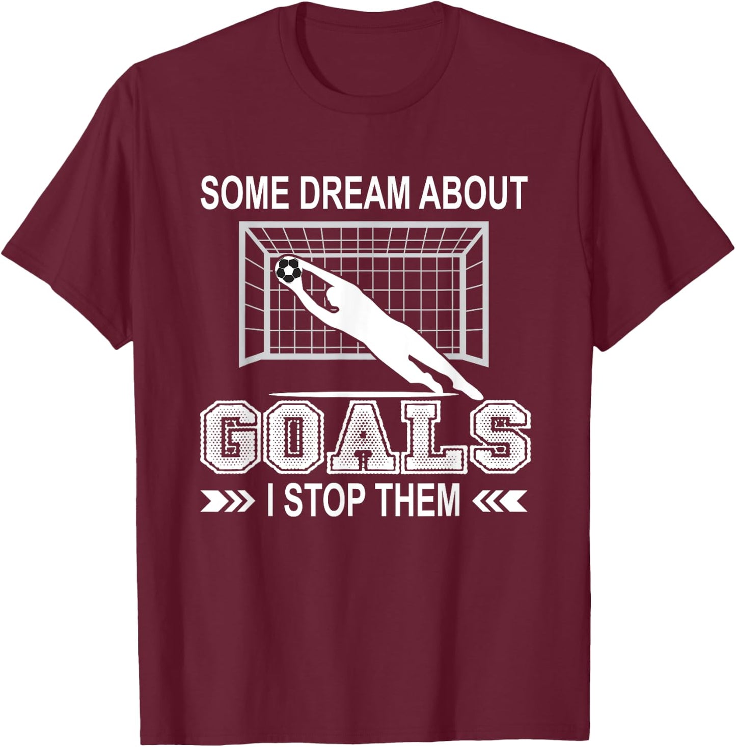 Some Dream About Goals I Stop Them Funny Soccer Goalie Shirt T-Shirt - T-Shirt | Maroon