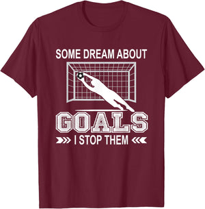 Some Dream About Goals I Stop Them Funny Soccer Goalie Shirt T-Shirt - T-Shirt | Maroon
