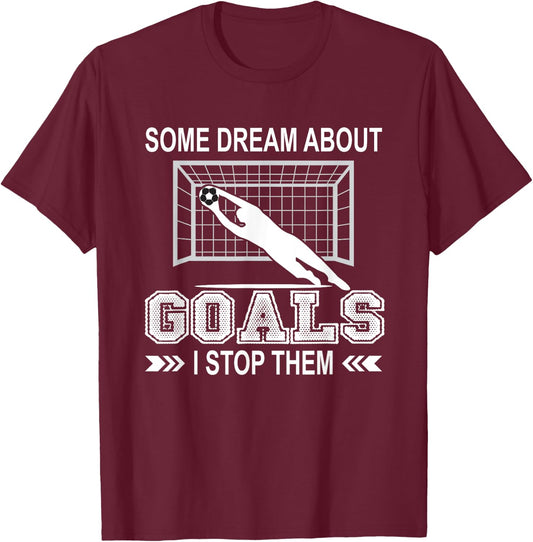 Some Dream About Goals I Stop Them Funny Soccer Goalie Shirt T-Shirt - T-Shirt | Maroon