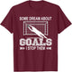 Some Dream About Goals I Stop Them Funny Soccer Goalie Shirt T-Shirt - T-Shirt | Maroon