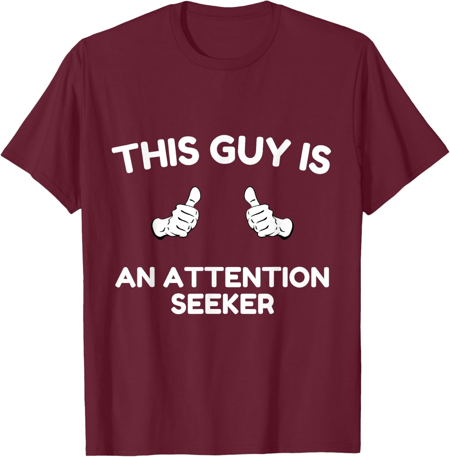 THIS GUY IS AN ATTENTION SEEKER - men, dad, theatre student T-Shirt - T-Shirt | Maroon