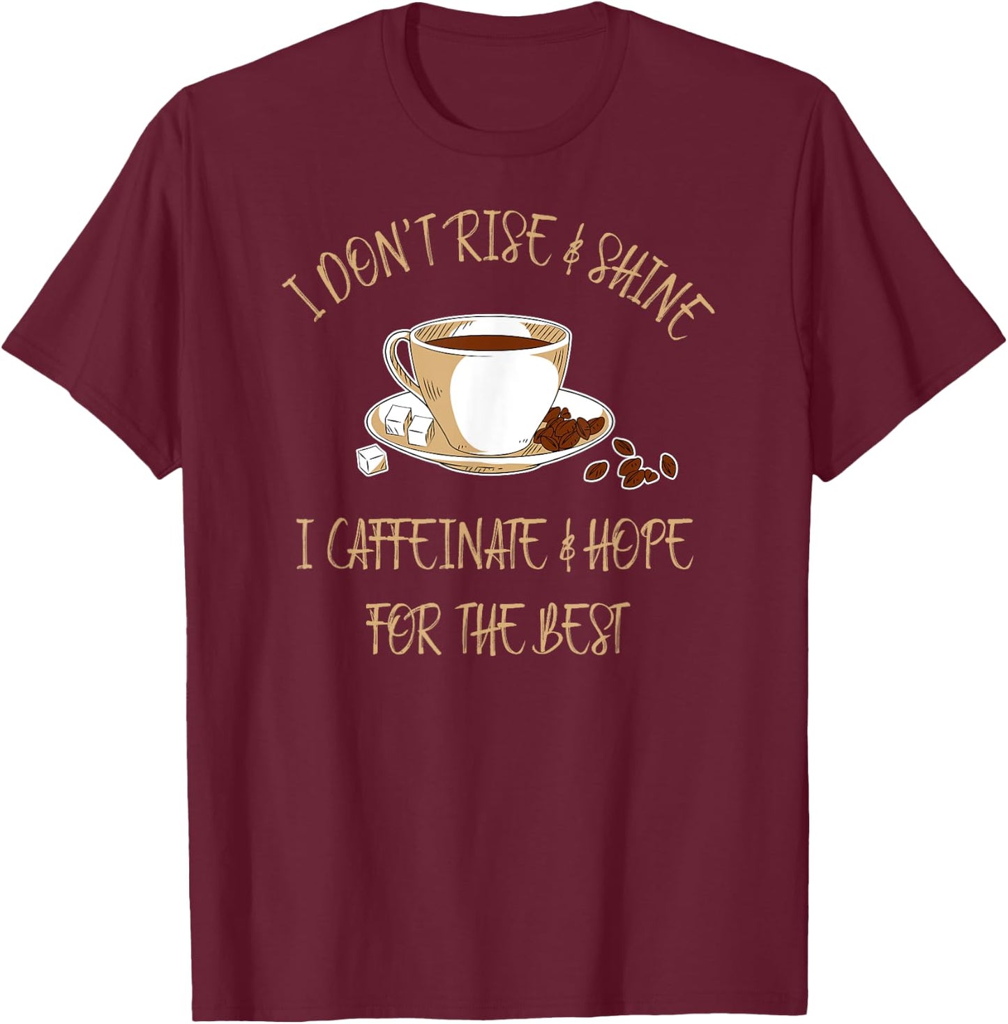 Funny Coffee - I Don't Rise And Shine I Caffeinate And Hope T-Shirt - T-Shirt | Maroon