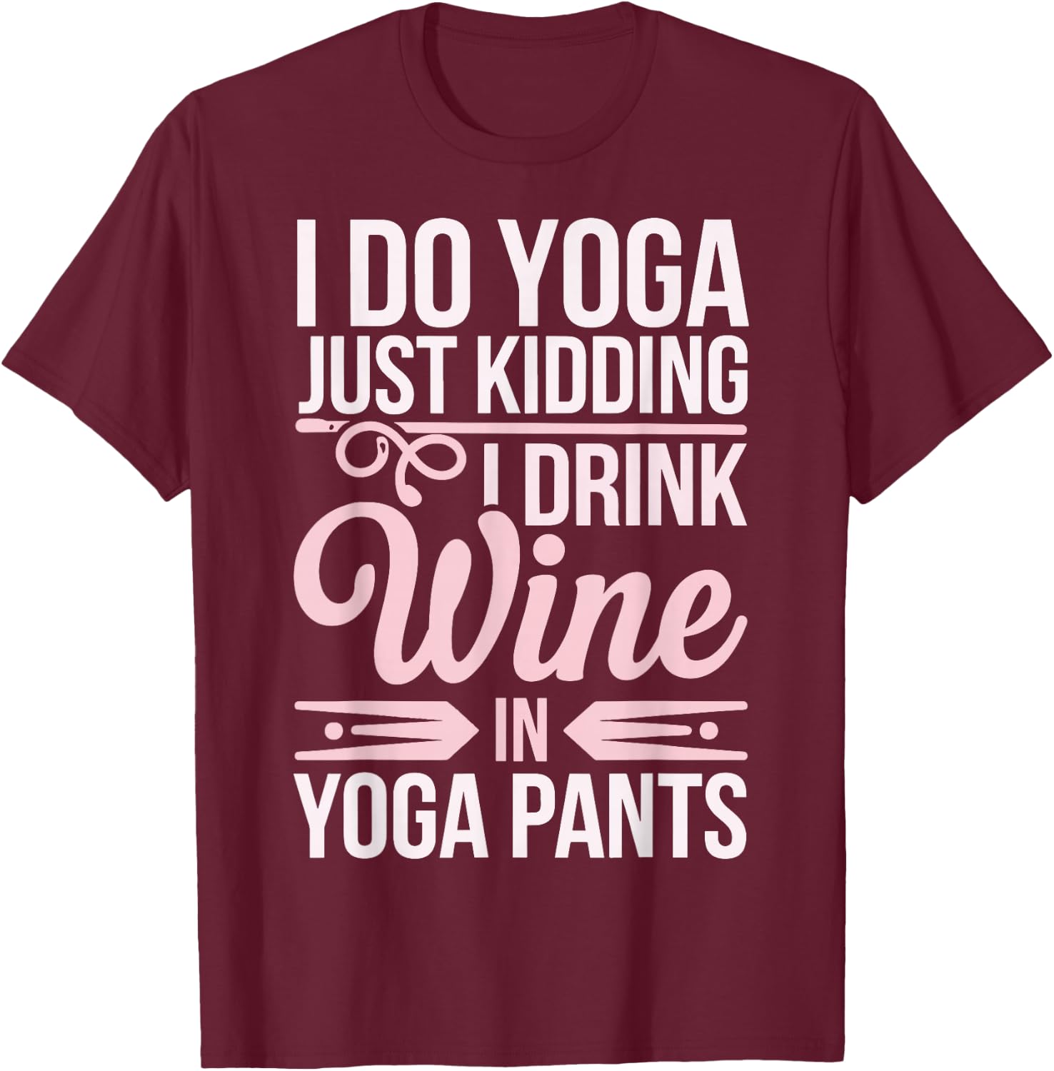 I Do Yoga Just Kidding I Drink Wine In Yoga Pants T-Shirt - T-Shirt | Maroon