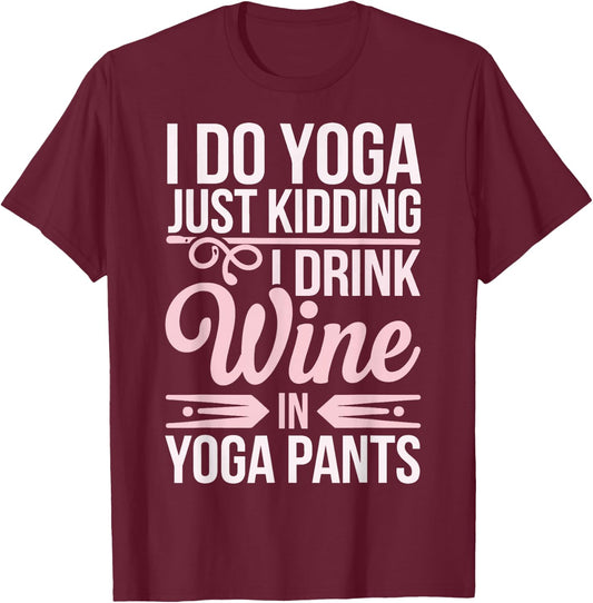 I Do Yoga Just Kidding I Drink Wine In Yoga Pants T-Shirt - T-Shirt | Maroon