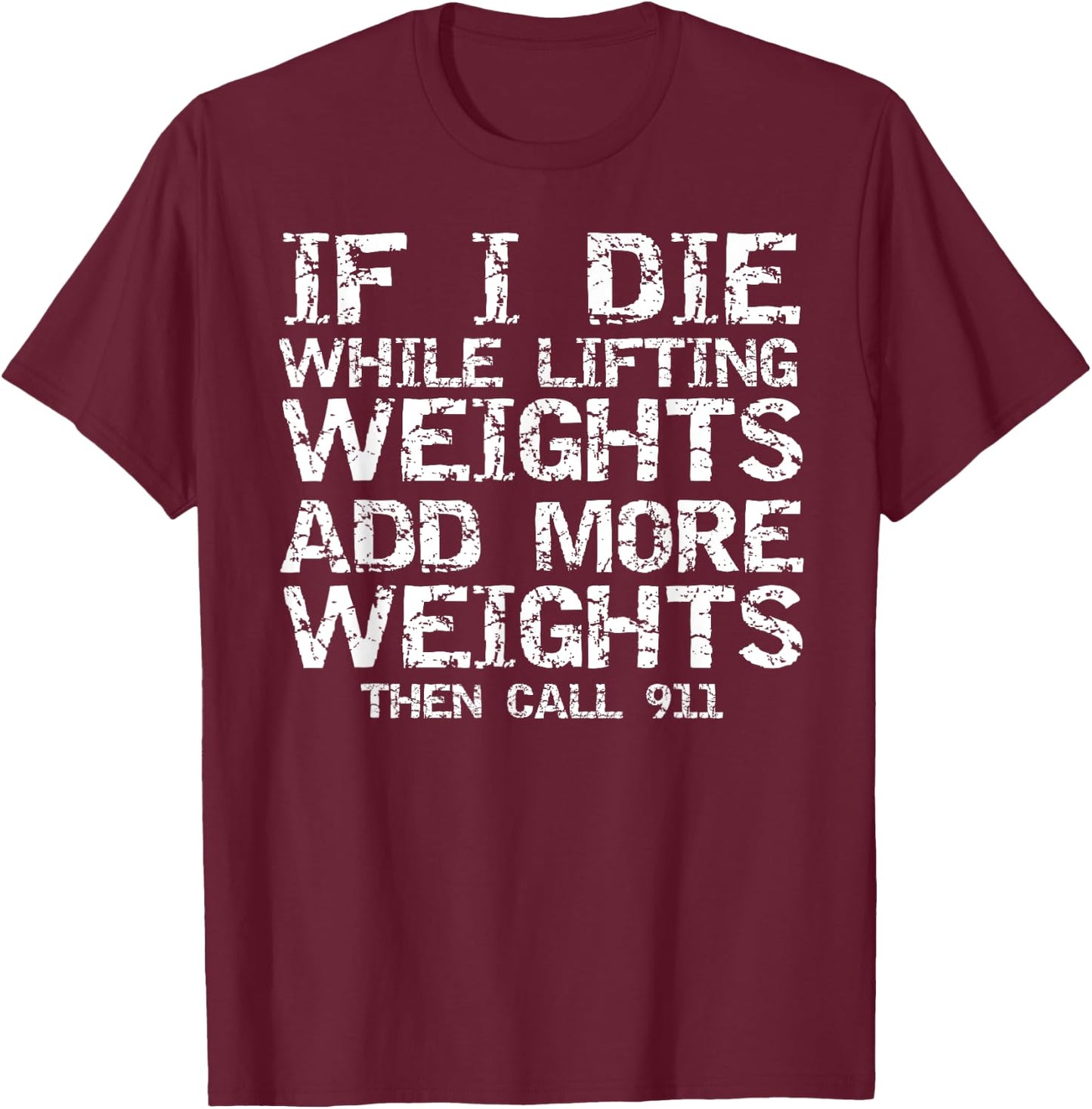 Funny If I Die While Lifting Weights Add More & Call 911 T-Shirt - T-Shirt | Maroon
