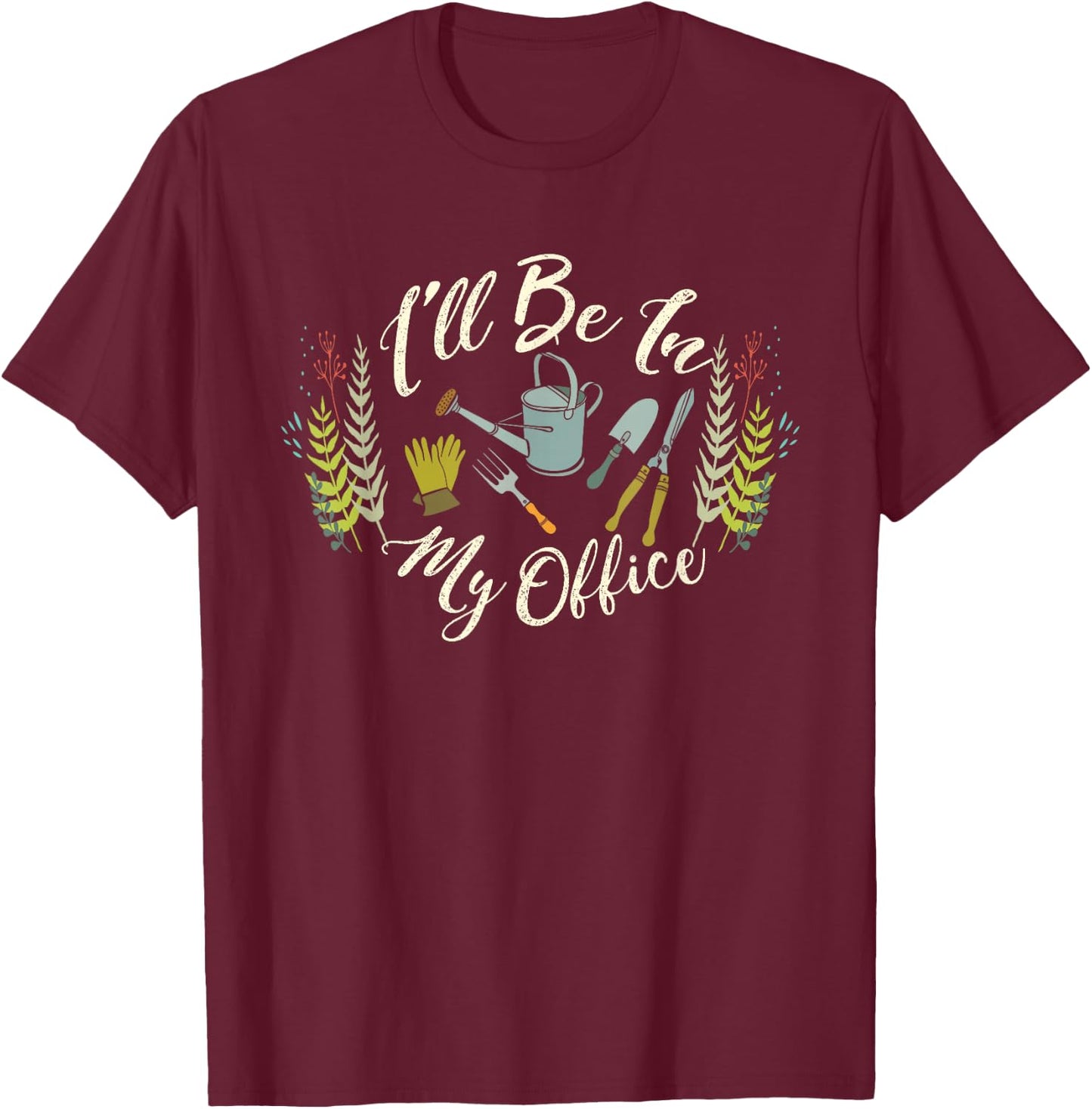 Fun Gardener Saying | Cute I'll Be In My Office Gardening T-Shirt - T-Shirt | Maroon