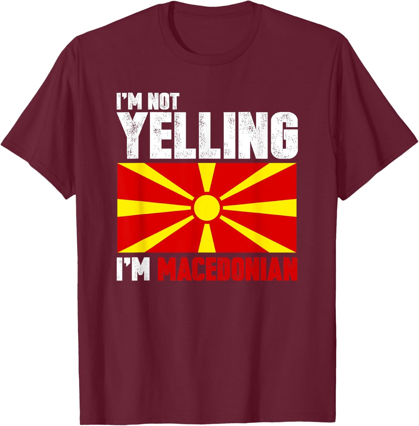I'm Not Yelling I'm Macedonian Shirt Funny Macedonia Gifts T-Shirt - T-Shirt | Maroon