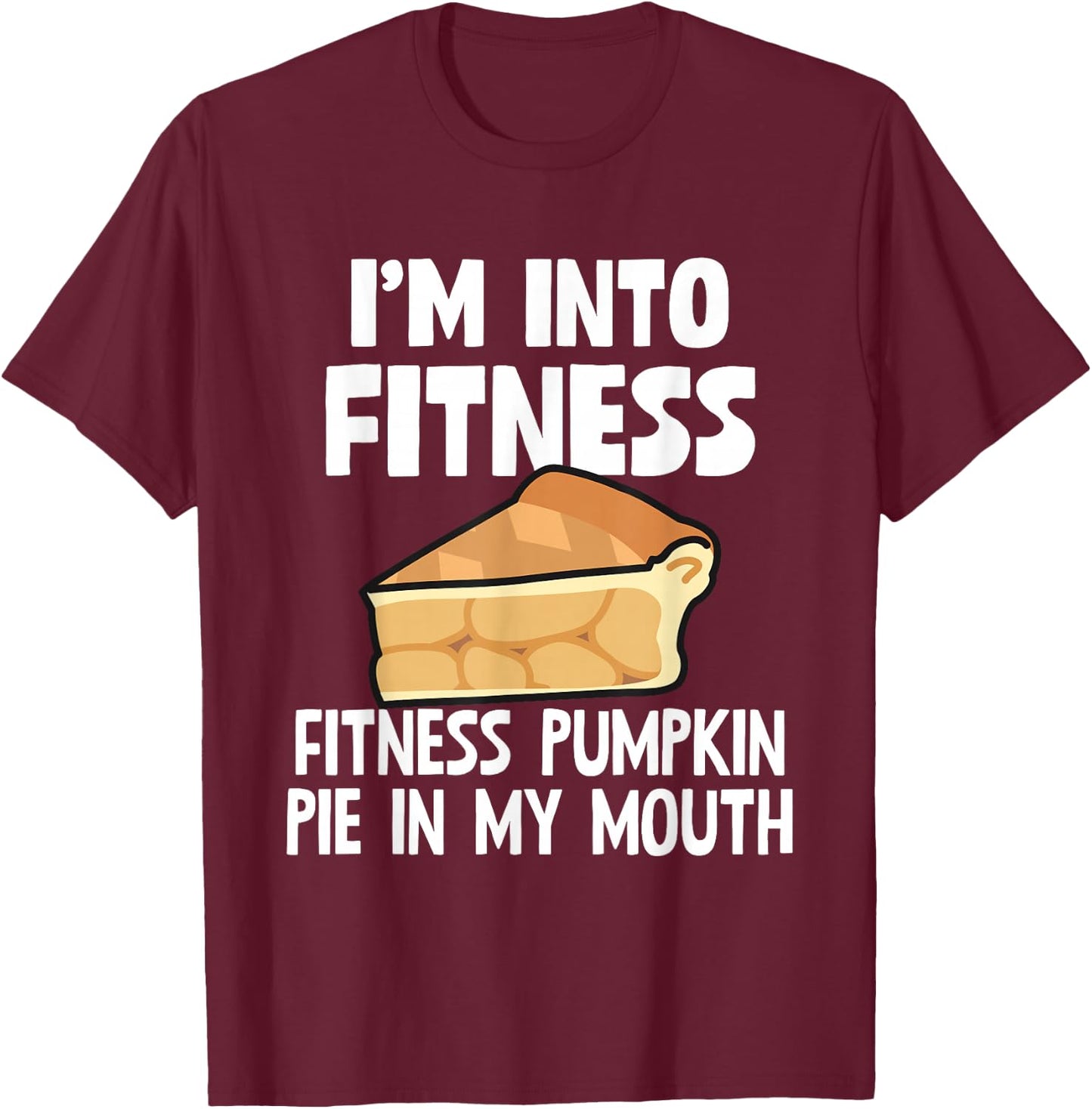 I'm Into Fitness Pumpkin Pie In My Mouth Funny Thanksgiving T-Shirt - T-Shirt | Maroon
