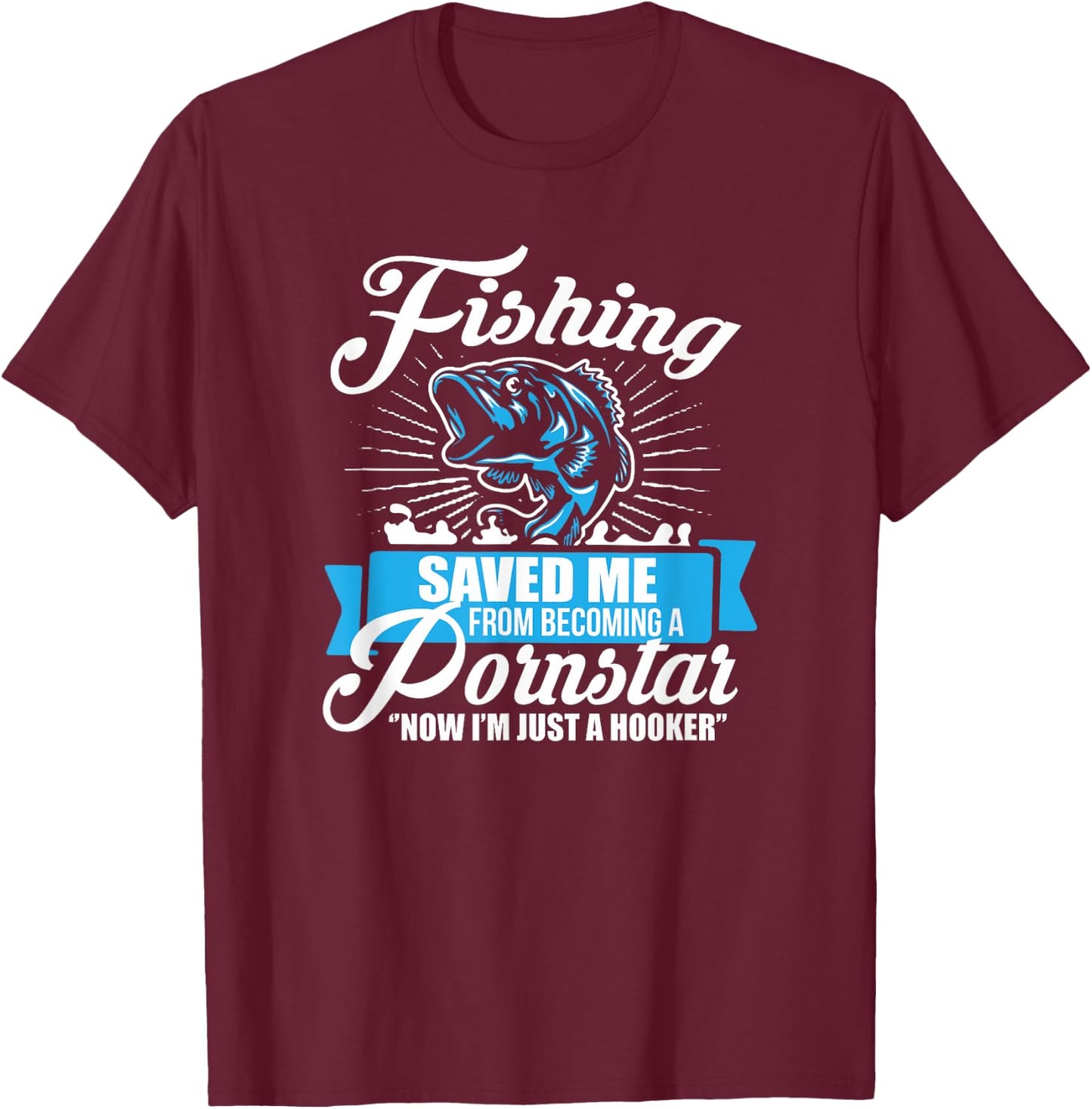 Fishing Saved Me From Becoming A Porn Star T-Shirt - T-Shirt | Maroon