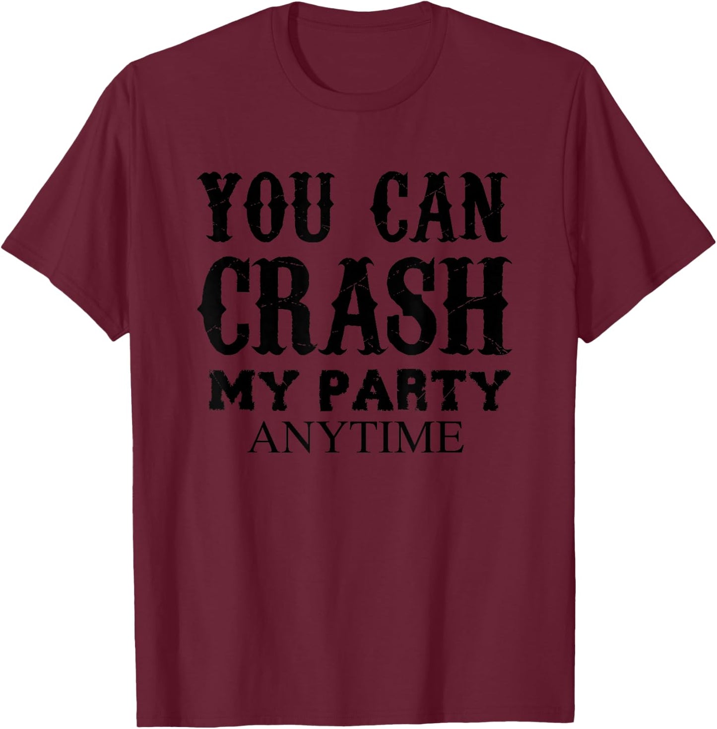 You Can Crash My Party Anytime T-Shirt - T-Shirt | Maroon