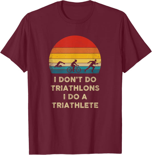 Funny Triathlon - I Don't Do Triathlons I Do A Triathlete T-Shirt - T-Shirt | Maroon