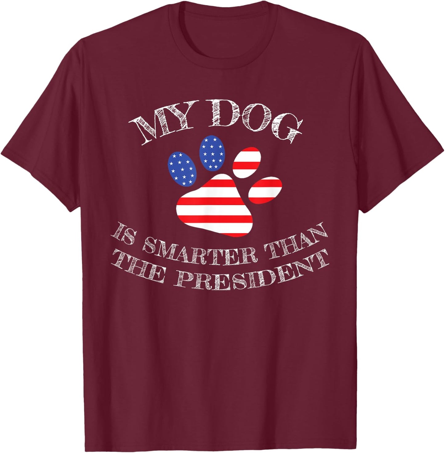My Dog Is Smarter Than The President Funny T-Shirt - T-Shirt | Maroon