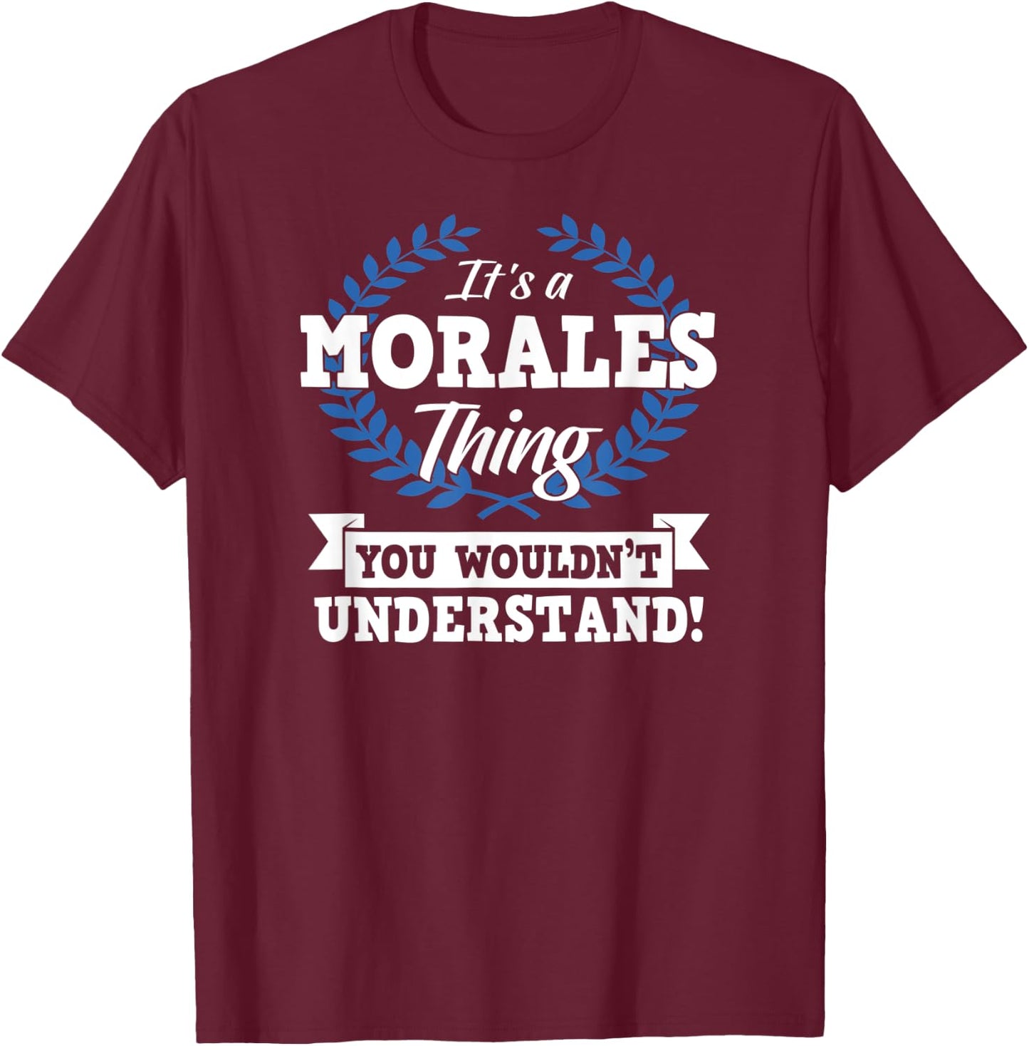 It's A Morales Thing You Wouldn't Understand Name Shirt T-Shirt - T-Shirt | Maroon