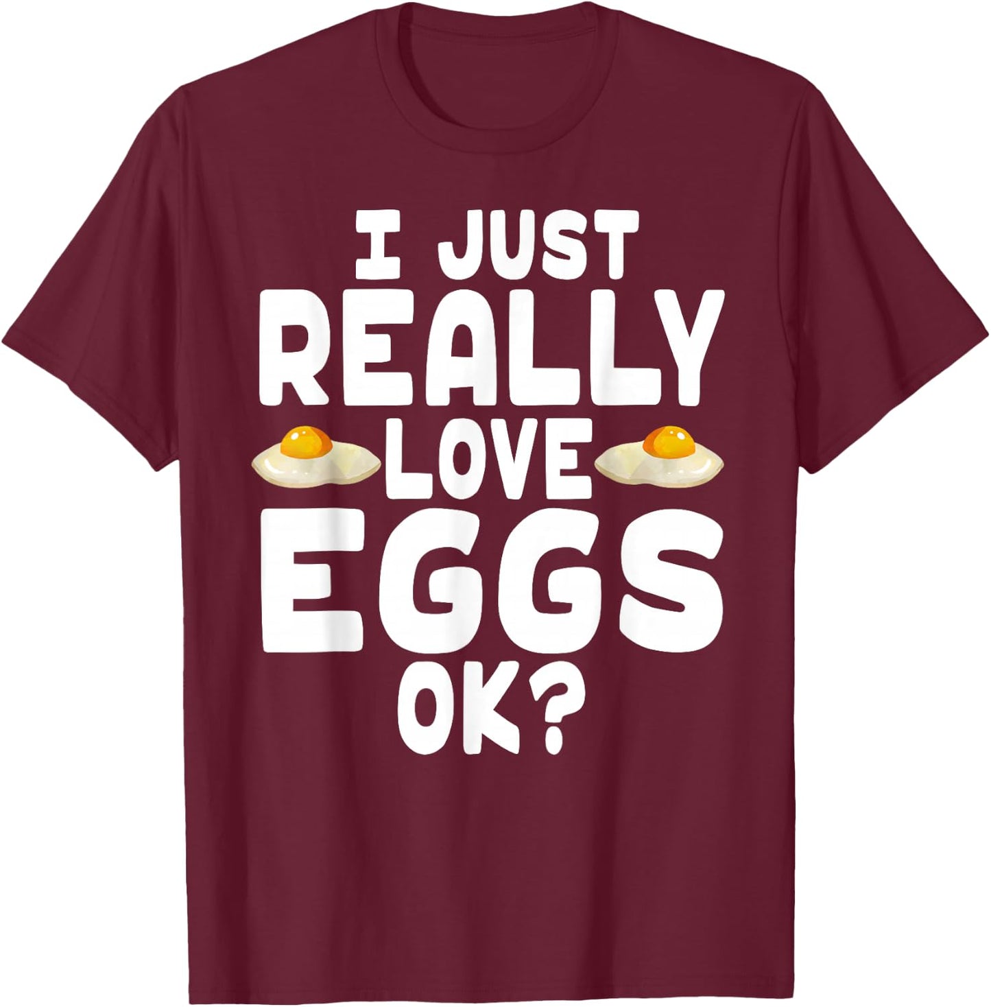 I Just Really Love Eggs - Cute Egg Lover T-Shirt - T-Shirt | Maroon