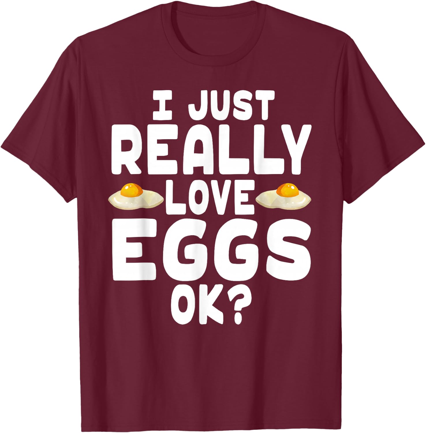 I Just Really Love Eggs - Cute Egg Lover T-Shirt - T-Shirt | Maroon