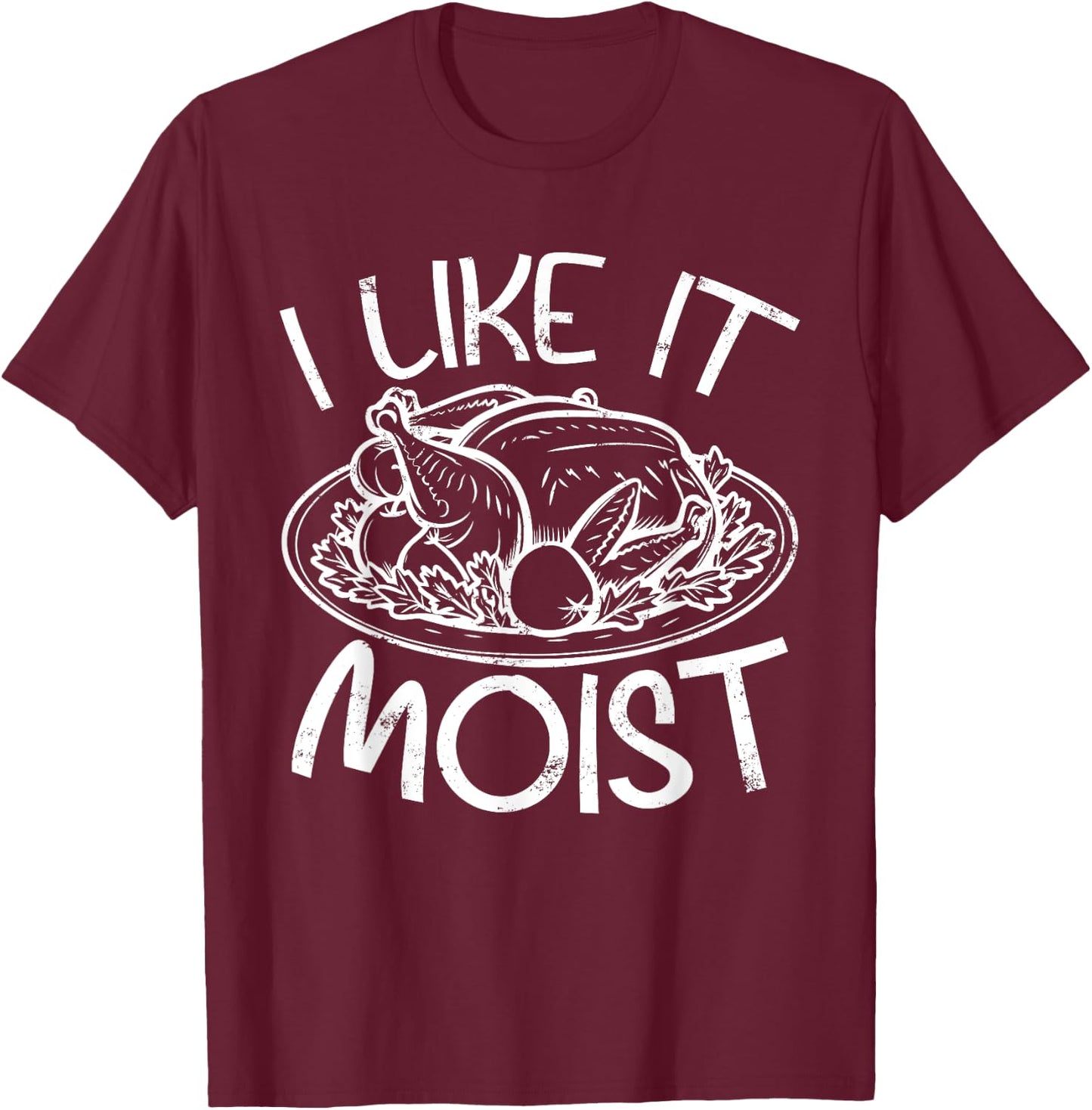 Like It Moist Hilarious Thanksgiving Funny Turkey Trot T-Shirt - T-Shirt | Maroon
