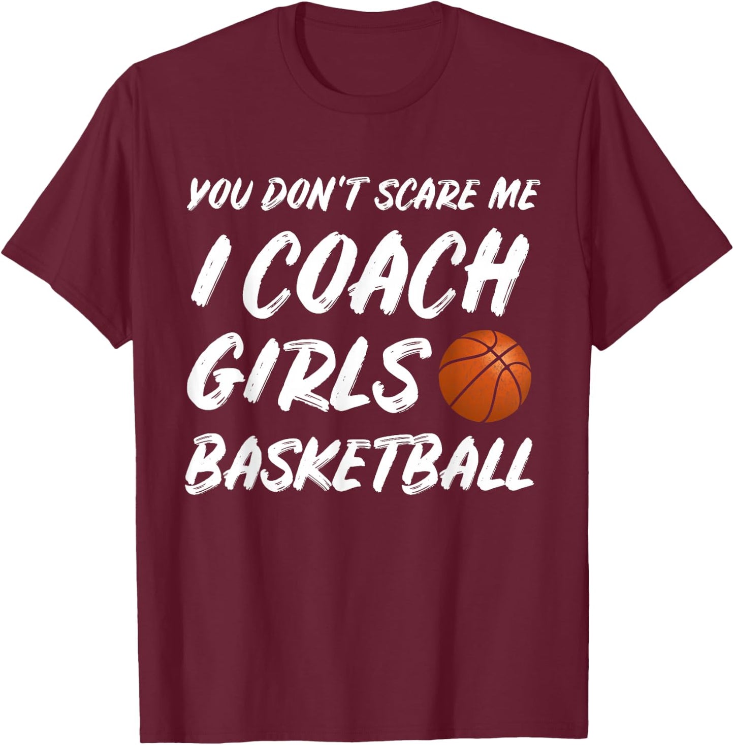 You Don't Scare Me I Coach Girls Basketball Coaching T-Shirt - T-Shirt | Maroon